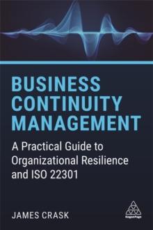 Business Continuity Management : A Practical Guide to Organizational Resilience and ISO 22301