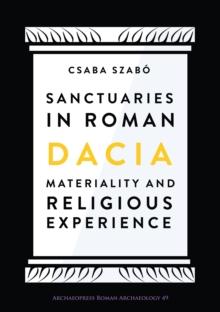 Sanctuaries in Roman Dacia : Materiality and Religious Experience