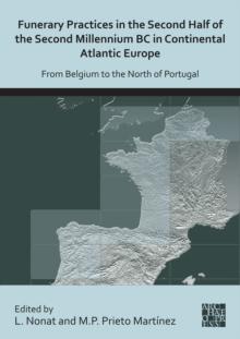 Funerary Practices in the Second Half of the Second Millennium BC in Continental Atlantic Europe : From Belgium to the North of Portugal