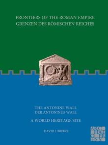 Frontiers of the Roman Empire: The Antonine Wall - A World Heritage Site : Grenzen des Romischen Reiches: Der Antoninus Wall