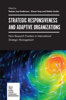 Strategic Responsiveness and Adaptive Organizations : New Research Frontiers in International Strategic Management