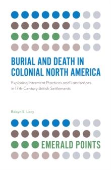 Burial and Death in Colonial North America : Exploring Interment Practices and Landscapes in 17th-Century British Settlements