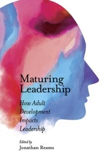 Maturing Leadership : How Adult Development Impacts Leadership