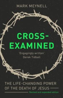 Cross-Examined : The Life-Changing Power Of The Death Of Jesus