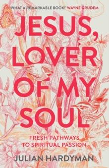 Jesus, Lover of My Soul : Fresh Pathways to Spiritual Passion