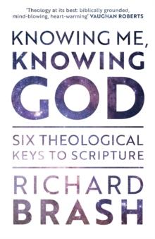 Knowing Me, Knowing God : Six Theological Keys To Scripture