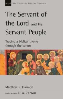 The Servant of the Lord and his Servant People: Tracing A Biblical Theme Through The Canon : Tracing A Biblical Theme Through The Canon