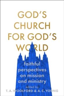 God's Church for God's World : Evangelical Reflections on faithful mission and ministry