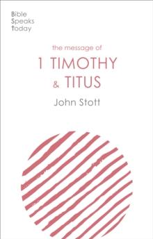 The Message of 1 Timothy and Titus : The Life Of The Local Church