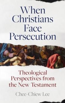 When Christians Face Persecution : Theological Perspectives from the New Testament