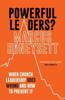 Powerful Leaders? : When Church Leadership Goes Wrong And How to Prevent It