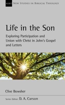 Life in the Son : Exploring participation and union with Christ in Johns Gospel and letters