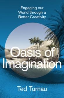 Oasis of Imagination : Engaging our World through a Better Creativity