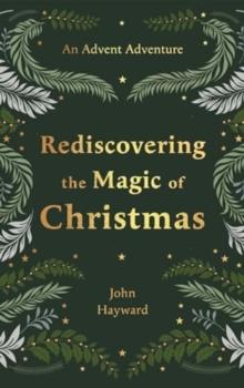 Rediscovering the Magic of Christmas : An Advent Adventure from Genesis to Revelation