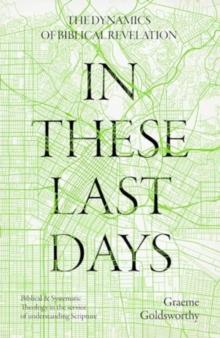 In These Last Days: The Dynamics of Biblical Revelation : Biblical and Systematic Theology in the service of understanding Scripture