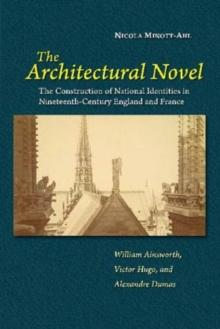 The Architectural Novel : The Construction of National Identities in Nineteenth-Century England and France: William Ainsworth, Victor Hugo, and Alexandre Dumas