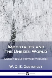 Immortality and the Unseen World : A Study in Old Testament Religion