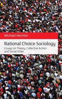 Rational Choice Sociology : Essays on Theory, Collective Action and Social Order