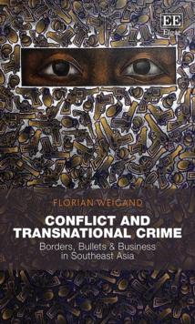 Conflict and Transnational Crime : Borders, Bullets & Business in Southeast Asia