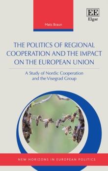 Politics of Regional Cooperation and the Impact on the European Union : A Study of Nordic Cooperation and the Visegrad Group