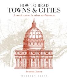 How to Read Towns and Cities : A Crash Course in Urban Architecture