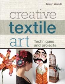 Creative Textile Art : Techniques and projects