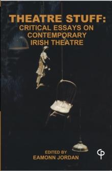 Theatre Stuff : Critical Essays and Contemporary Irish Theatre