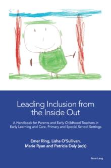 Leading Inclusion from the Inside Out : A Handbook for Parents and Early Childhood Teachers in Early Learning and Care, Primary and Special School Settings