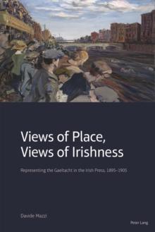 Views of Place, Views of Irishness : Representing the Gaeltacht in the Irish Press, 1895-1905