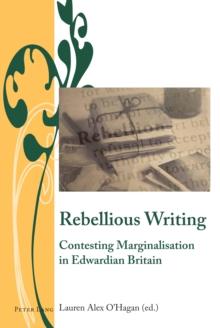 Rebellious Writing : Contesting Marginalisation in Edwardian Britain