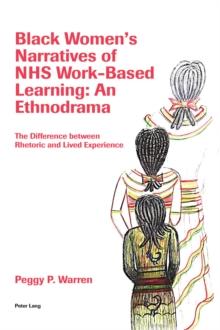 Black Women's Narratives of NHS Work-Based Learning: An Ethnodrama : The Difference between Rhetoric and Lived Experience