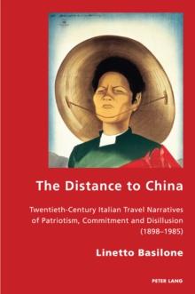 The Distance to China : Twentieth-Century Italian Travel Narratives of Patriotism, Commitment and Disillusion (1898-1985)