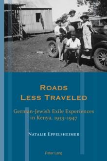 Roads Less Traveled : German-Jewish Exile Experiences in Kenya, 1933-1947