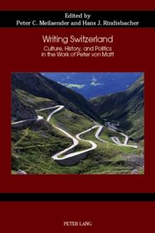 Writing Switzerland : Culture, History, and Politics in the Work of Peter von Matt