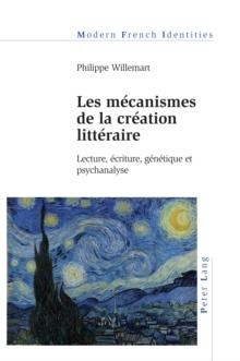 Les mecanismes de la creation litteraire : Lecture, ecriture, genetique et psychanalyse