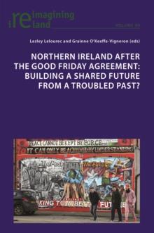 Northern Ireland after the Good Friday Agreement : Building a shared future from a troubled past?