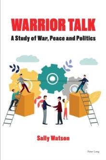 Warrior Talk : A study of war, peace and politics