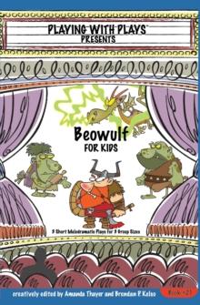 Beowulf for Kids : 3 Short Melodramatic Plays for 3 Group Sizes