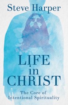 Life in Christ : The Core of Intentional Spirituality