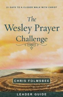 The Wesley Prayer Challenge Leader Guide : 21 Days to a Closer Walk with Christ