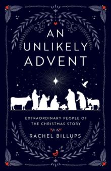 An Unlikely Advent : Extraordinary People of the Christmas Story