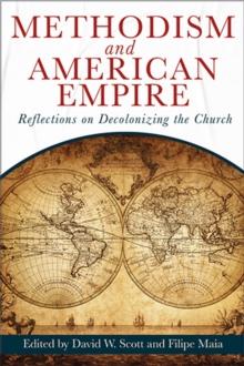 Methodism and American Empire : Reflections on Decolonizing the Church