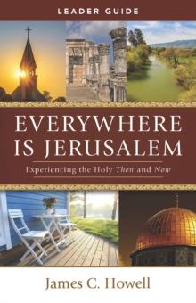 Everywhere Is Jerusalem Leader Guide : Experiencing the Holy Then and Now