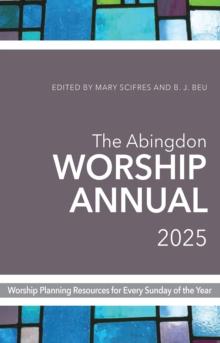 The Abingdon Worship Annual 2025 : Worship Resources for Every Sunday of the Year