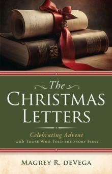 The Christmas Letters : Celebrating Advent with Those Who Told the Story First