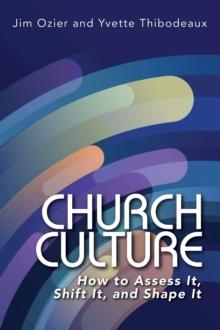 Church Culture : How to Assess It, Shift It, and Shape It