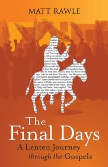 The Final Days : A Lenten Journey through the Gospels