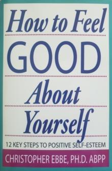 How To Feel Good About Yourself : 12 Key Steps To Positive Self-Esteem