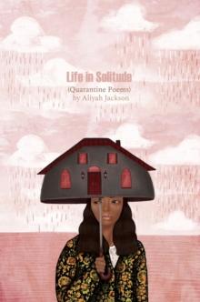 Life in Solitude : (Quarantine Poems)