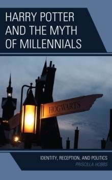 Harry Potter and the Myth of Millennials : Identity, Reception, and Politics